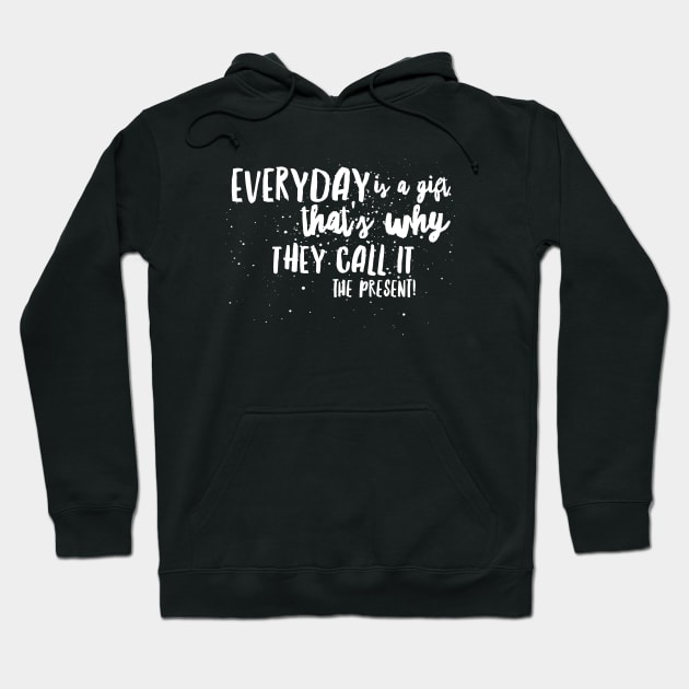 Everyday is a GIFT, That's Why they call it the PRESENT! Hoodie by JustSayin'Patti'sShirtStore